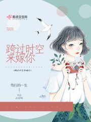 跨過時空來嫁你在線閱讀