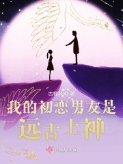 我的初恋男友是远古上神