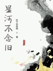 星河不念舊在線閱讀