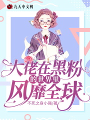 大佬在黑粉的世界里風靡全球在線閱讀