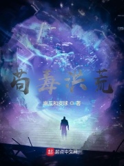 茍毒洪荒在線閱讀
