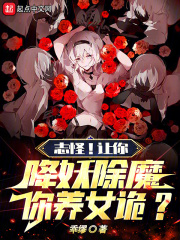 志怪！讓你降妖除魔，你養女詭？在線閱讀