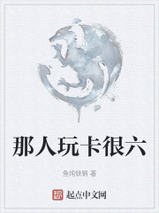 那人玩卡很六在線閱讀