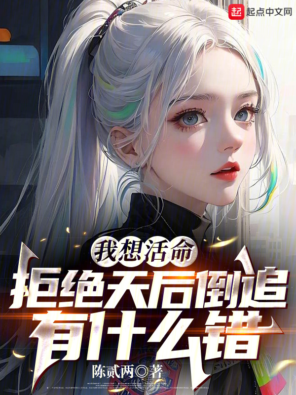 我想活命，拒絕天后倒追有什么錯在線閱讀