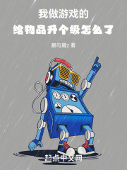 我做游戲的，給物品升個級怎么了在線閱讀