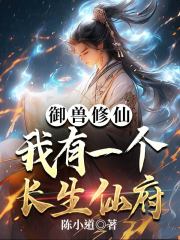 御獸修仙，我有座長(zhǎng)生仙府在線閱讀