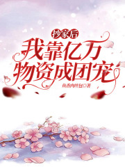 抄家后，我靠億萬物資成團寵在線閱讀
