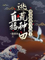 直播逃荒種田，彈幕教我當大地主在線閱讀