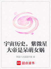 宇宙歷史，紫微星大帝是呆萌女媧在線閱讀