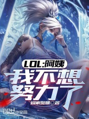 LOL：阿姨，我不想努力了在線閱讀