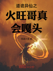 道詭異仙之火旺哥真會嘎頭在線閱讀