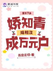 重生下鄉，嬌知青嫁糙漢成萬元戶在線閱讀