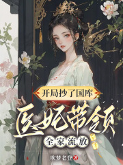 開局抄了國庫，醫妃帶領全家流放在線閱讀