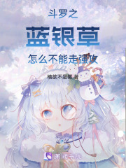 斗羅之藍銀草怎么不能走強攻在線閱讀