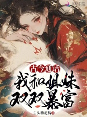 古今通話，我和姐妹雙雙暴富在線閱讀