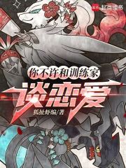 你不許和訓(xùn)練家談戀愛在線閱讀