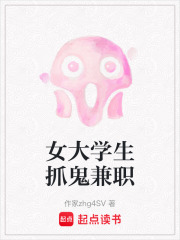 女大學(xué)生抓鬼兼職在線閱讀