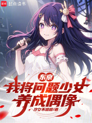 東京，我將問(wèn)題少女養(yǎng)成偶像在線(xiàn)閱讀