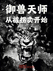 御獸天師從被拐賣開始在線閱讀
