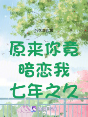 原來你竟暗戀我七年之久在線閱讀