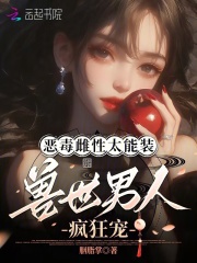 惡毒雌性太能裝，獸世男人瘋狂寵在線閱讀