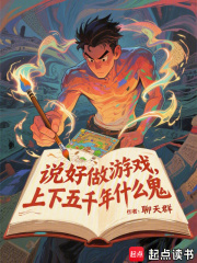 說好做游戲，上下五千年什么鬼在線閱讀