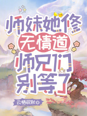 師妹她修無(wú)情道，師兄們別等了在線閱讀