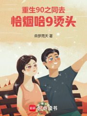 重生90之同去，恰煙哈狗燙頭在線閱讀