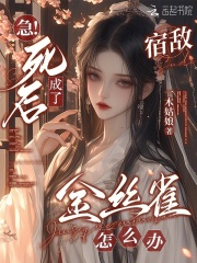 急！死后成了宿敵金絲雀怎么辦在線閱讀