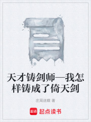 天才鑄劍師—我怎樣鑄成了倚天劍在線閱讀