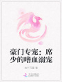 豪門專寵：席少的嗜血溺寵