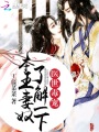 醫(yī)世毒寵：本王妻奴，了解一下