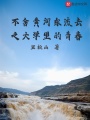 不舍黃河?xùn)|流去之大學里的青春