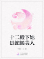 十二殿下她是蛇蝎美人