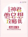 快穿之神君他總想攻略我