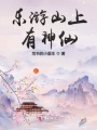 樂(lè )游山上有神仙