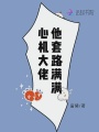 心機大佬他套路滿(mǎn)滿(mǎn)