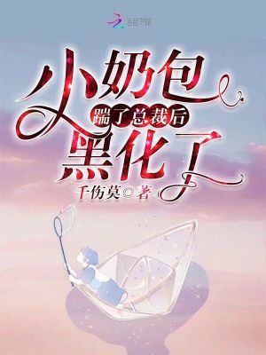 小奶包踹了總裁后黑化了