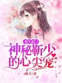 重生豪門：神秘靳少的心尖寵