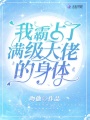 我霸占了滿(mǎn)級大佬的身體