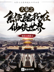 大秦之系統(tǒng)騙我在仙俠世界