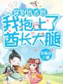穿到遠(yuǎn)古后，我抱上了酋長(zhǎng)大腿