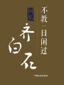 不教一日閑過：回憶齊白石（百年中國記憶·文化大家）