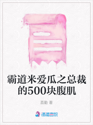 霸道米愛瓜之總裁的500塊腹肌