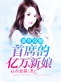 強(qiáng)勢攻婚：首席的億萬新娘