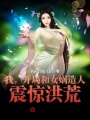 我，開局和女媧造人，震驚洪荒！