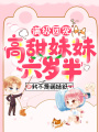 滿級(jí)團(tuán)寵:高甜妹妹六歲半