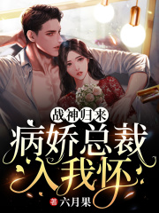 戰(zhàn)神歸來，病嬌總裁入我懷