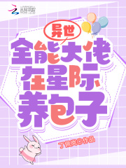 異世全能大佬在星際養(yǎng)包子