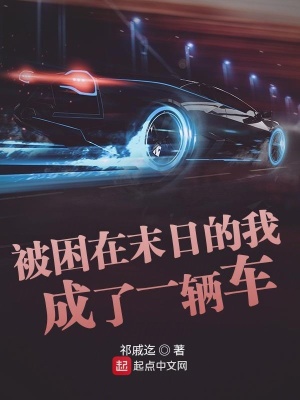 被困在末日的我成了一輛車